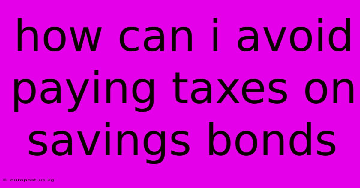 How Can I Avoid Paying Taxes On Savings Bonds