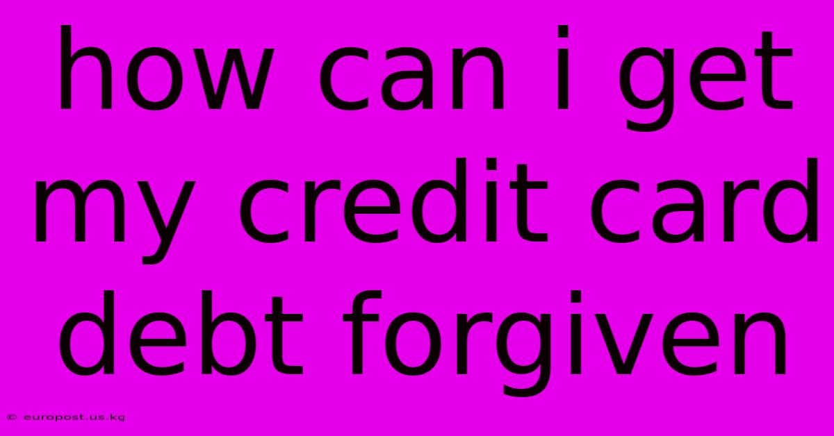 How Can I Get My Credit Card Debt Forgiven