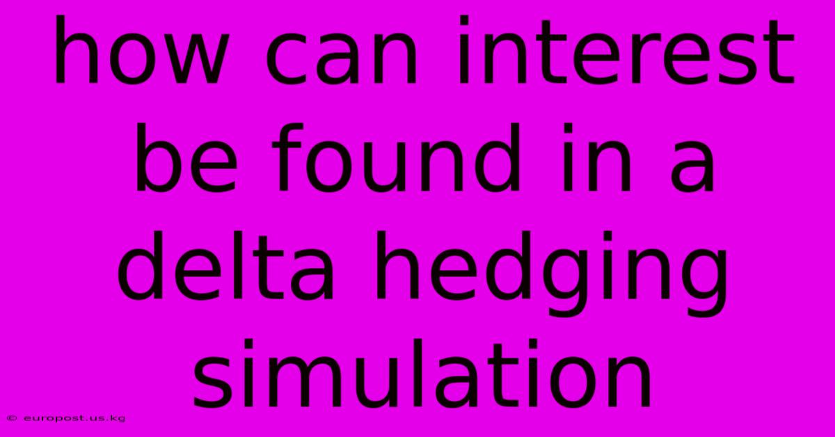 How Can Interest Be Found In A Delta Hedging Simulation