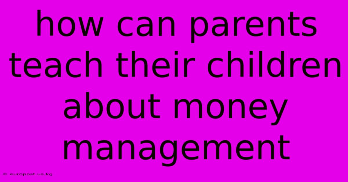 How Can Parents Teach Their Children About Money Management