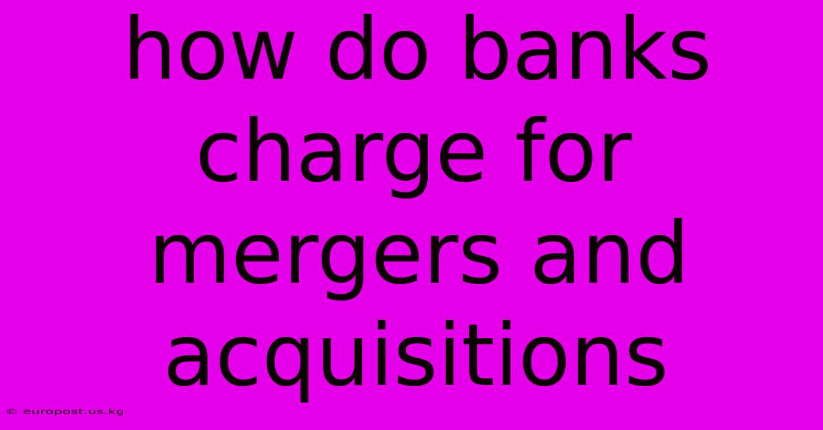 How Do Banks Charge For Mergers And Acquisitions