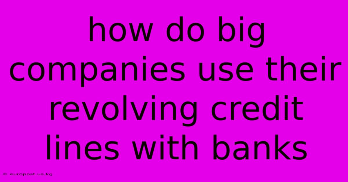 How Do Big Companies Use Their Revolving Credit Lines With Banks