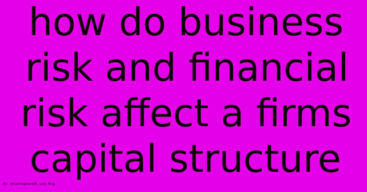 How Do Business Risk And Financial Risk Affect A Firms Capital Structure