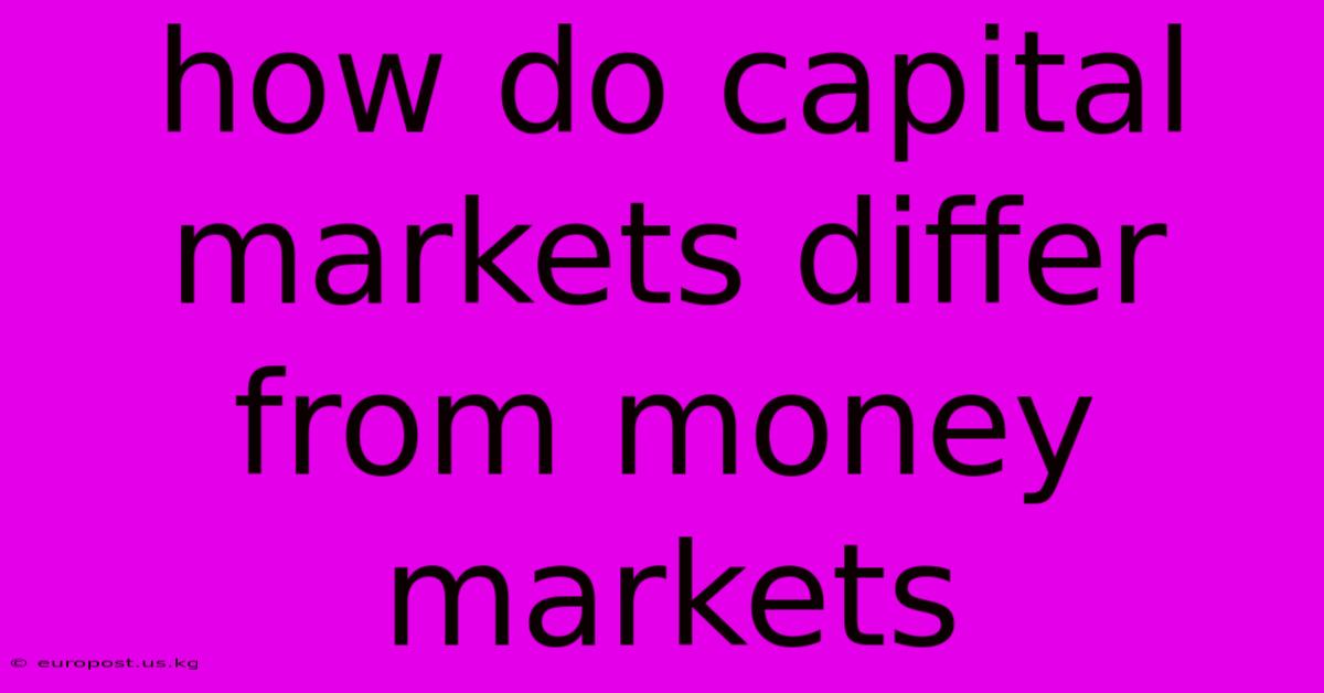 How Do Capital Markets Differ From Money Markets