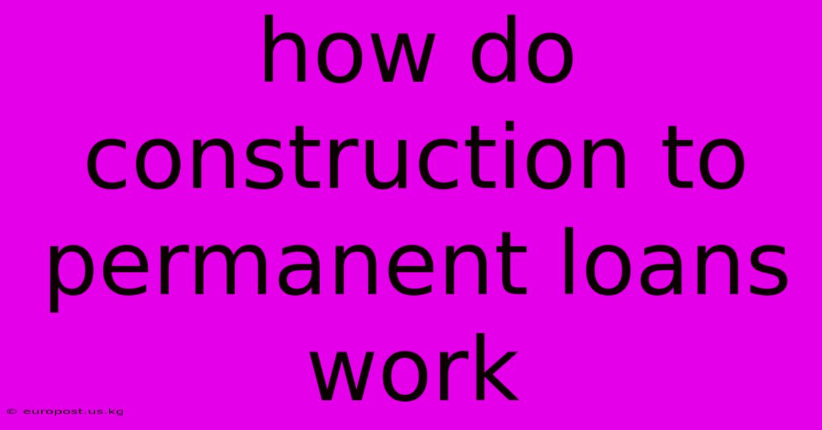 How Do Construction To Permanent Loans Work