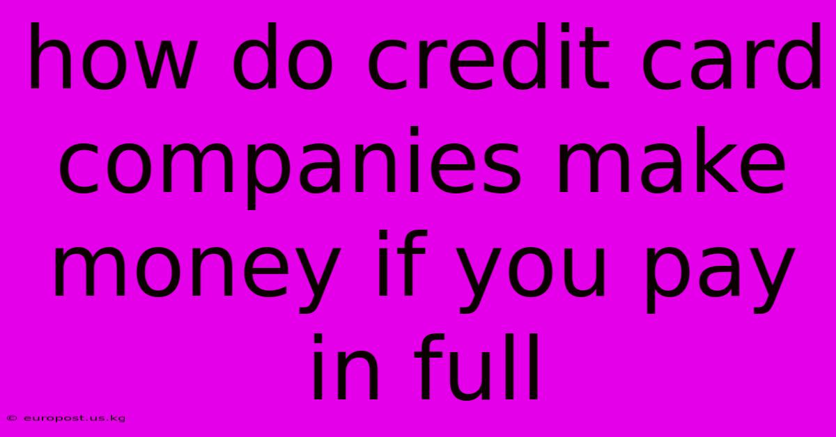 How Do Credit Card Companies Make Money If You Pay In Full