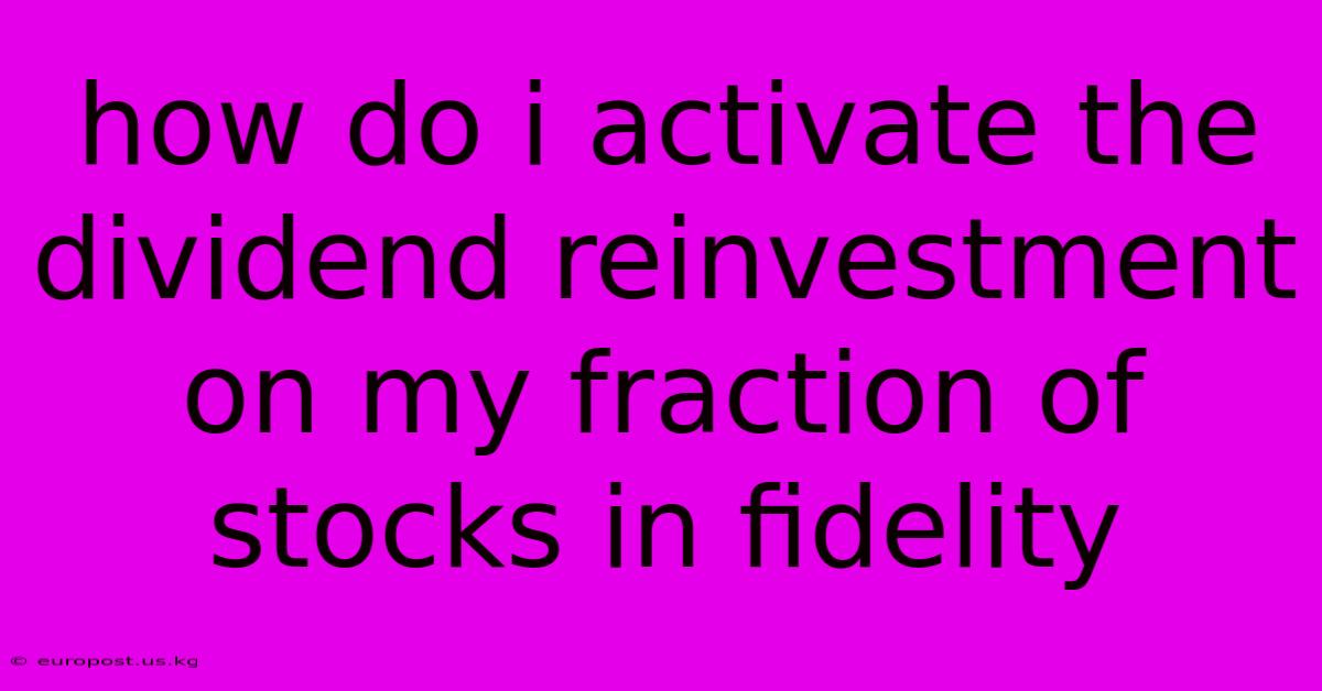 How Do I Activate The Dividend Reinvestment On My Fraction Of Stocks In Fidelity