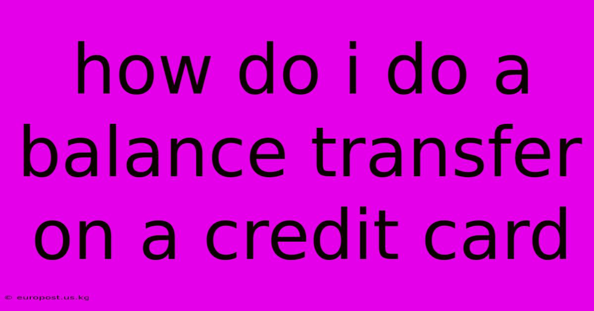 How Do I Do A Balance Transfer On A Credit Card