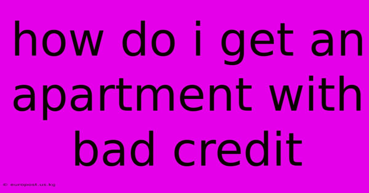 How Do I Get An Apartment With Bad Credit