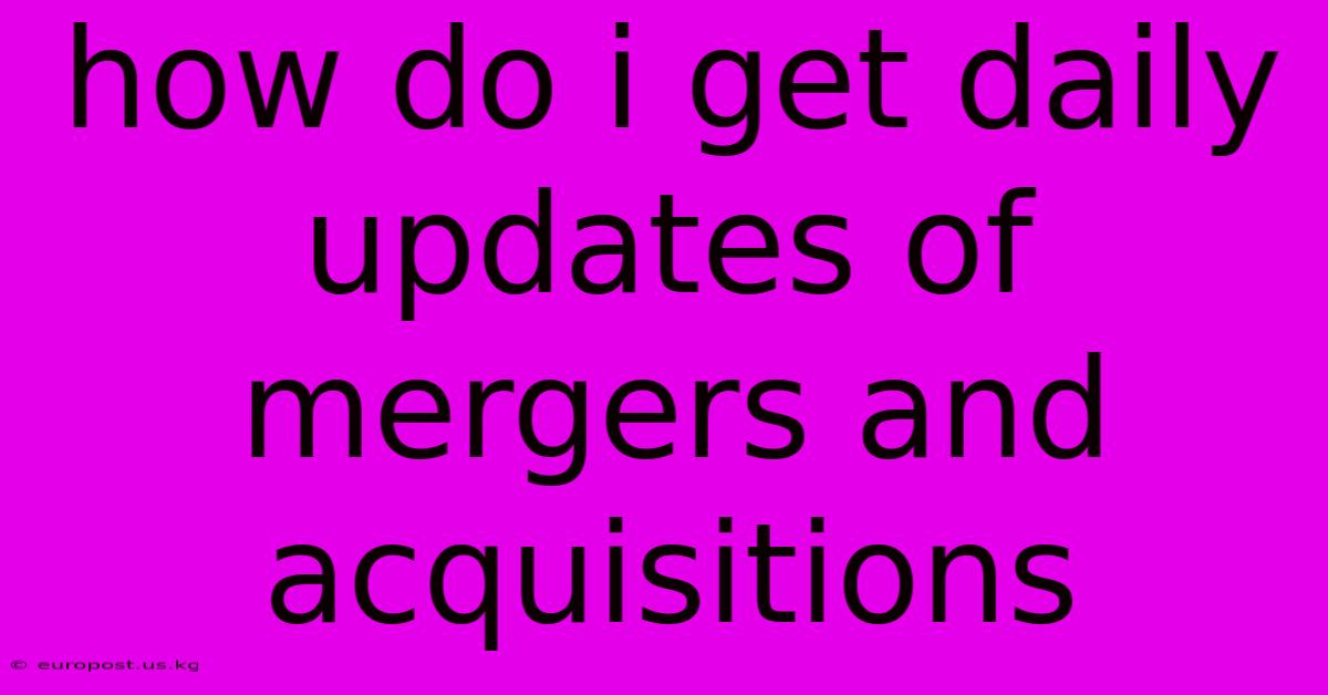 How Do I Get Daily Updates Of Mergers And Acquisitions