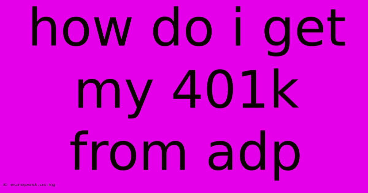 How Do I Get My 401k From Adp