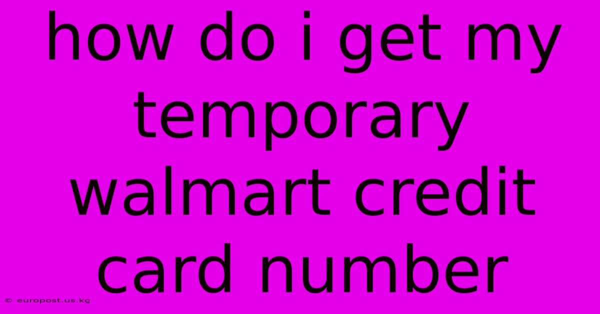 How Do I Get My Temporary Walmart Credit Card Number