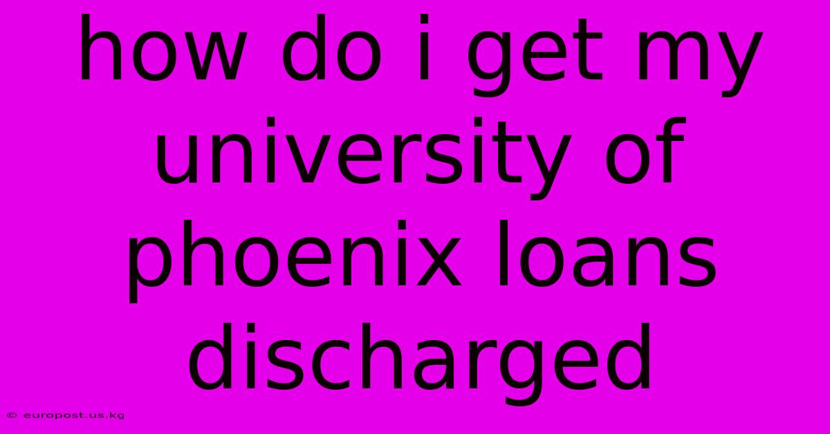 How Do I Get My University Of Phoenix Loans Discharged