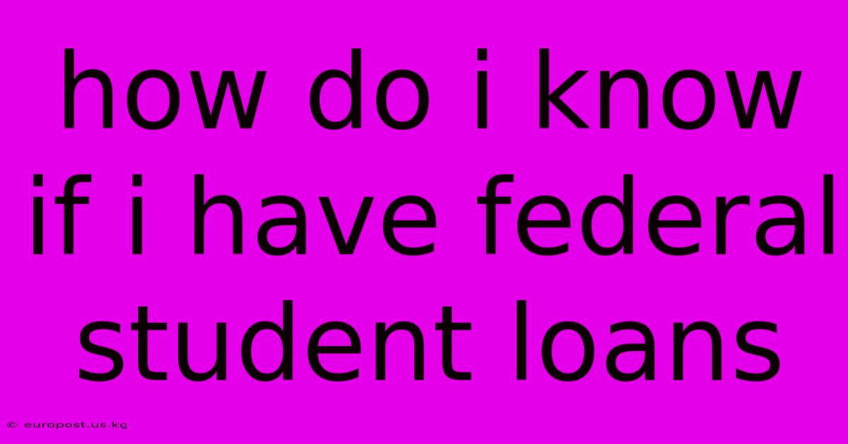 How Do I Know If I Have Federal Student Loans