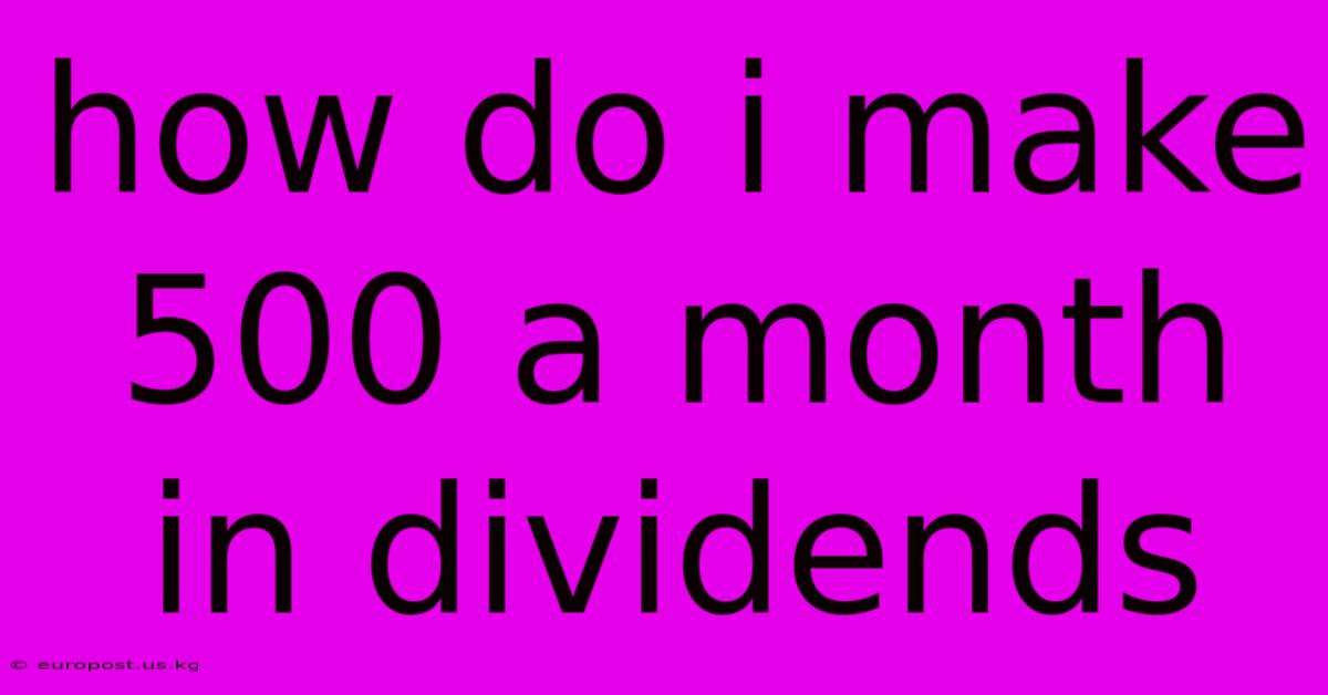 How Do I Make 500 A Month In Dividends