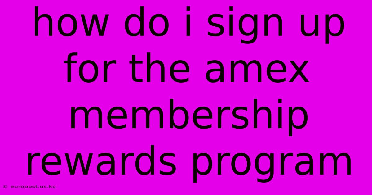 How Do I Sign Up For The Amex Membership Rewards Program