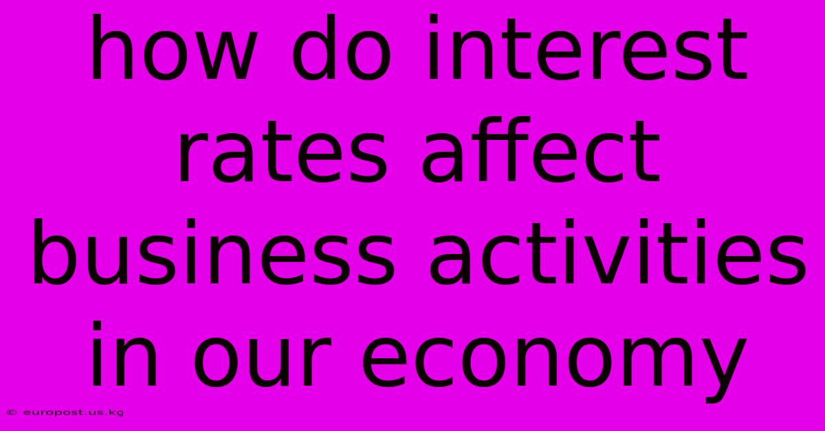 How Do Interest Rates Affect Business Activities In Our Economy