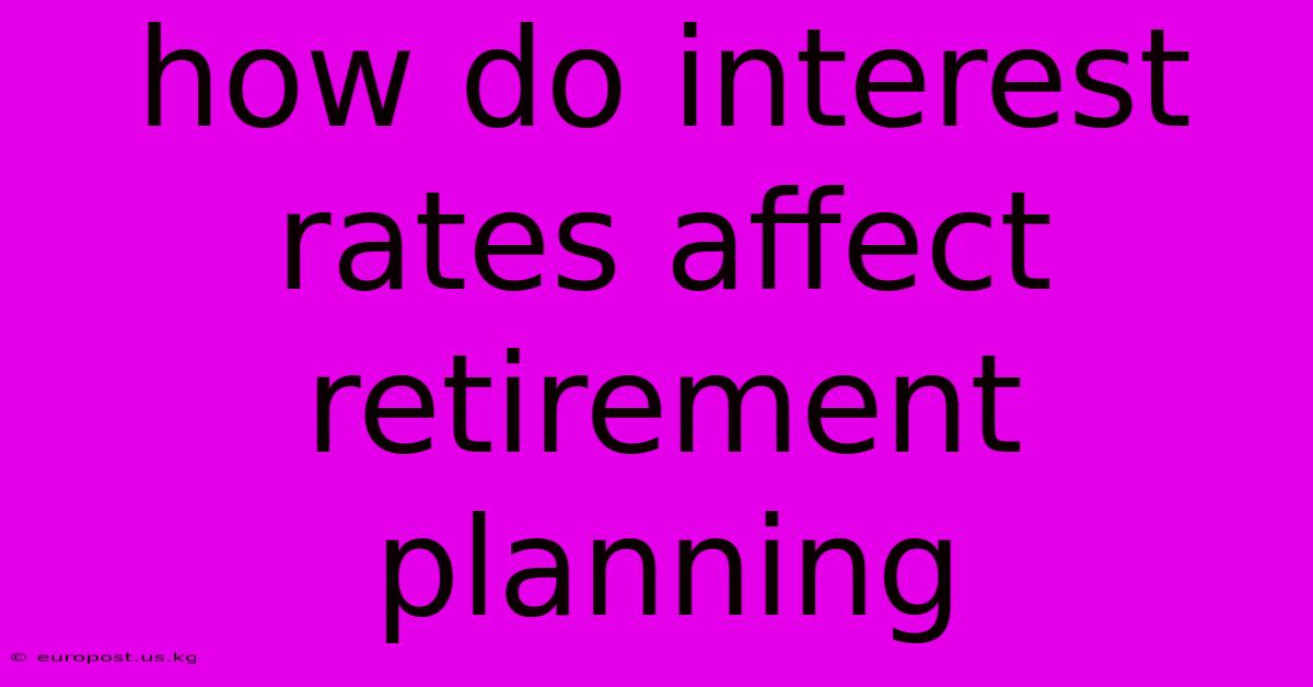 How Do Interest Rates Affect Retirement Planning