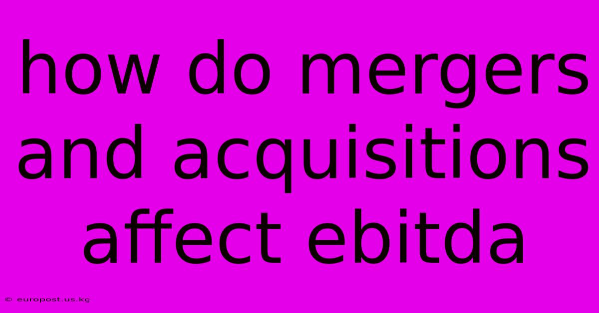 How Do Mergers And Acquisitions Affect Ebitda