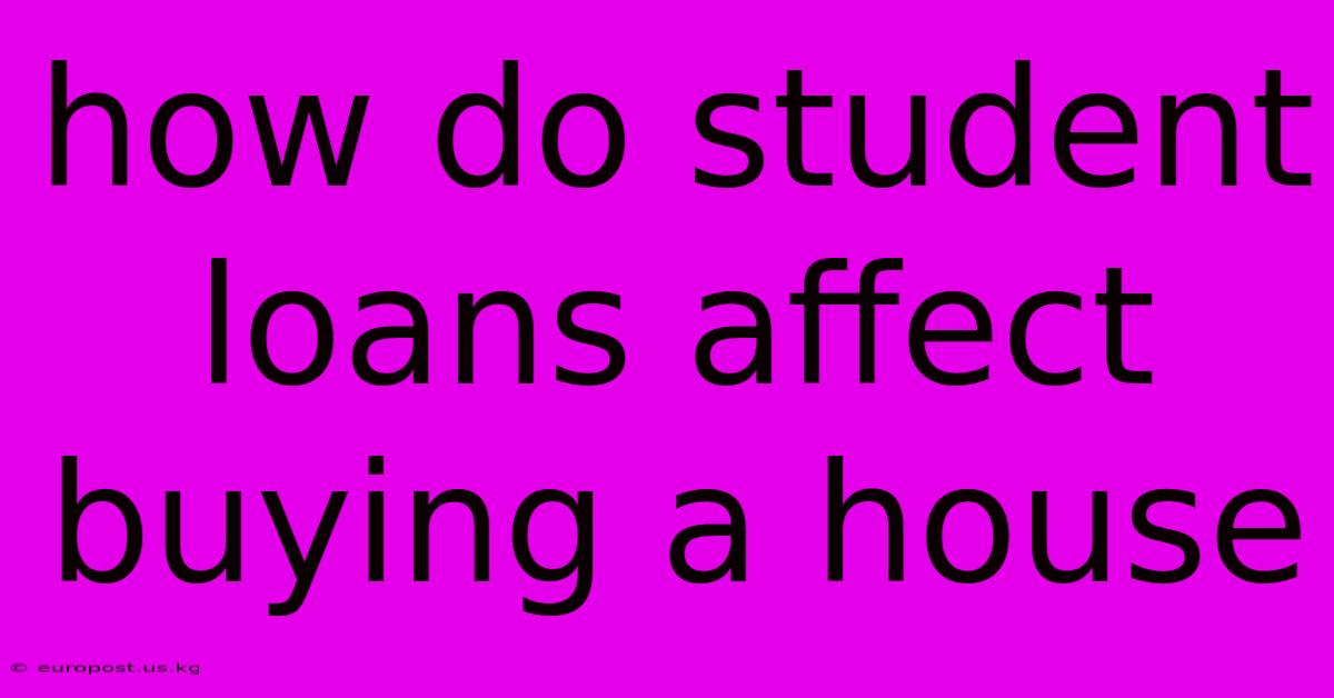 How Do Student Loans Affect Buying A House