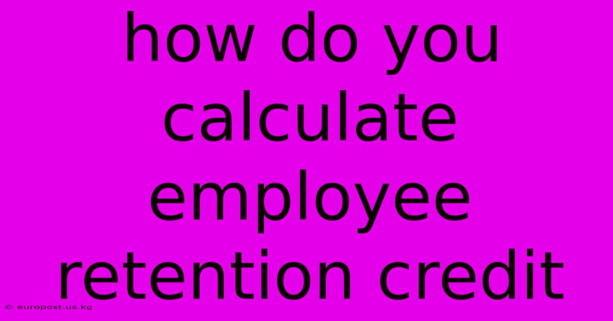 How Do You Calculate Employee Retention Credit