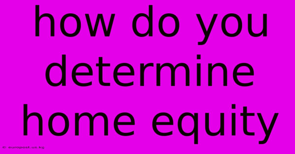 How Do You Determine Home Equity