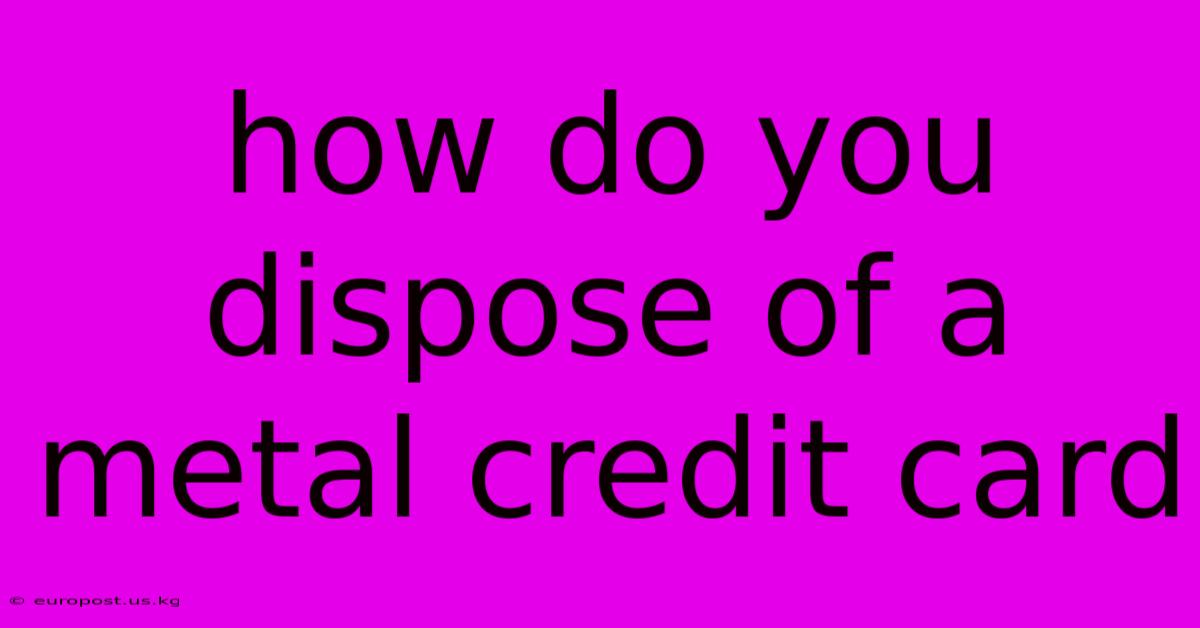 How Do You Dispose Of A Metal Credit Card