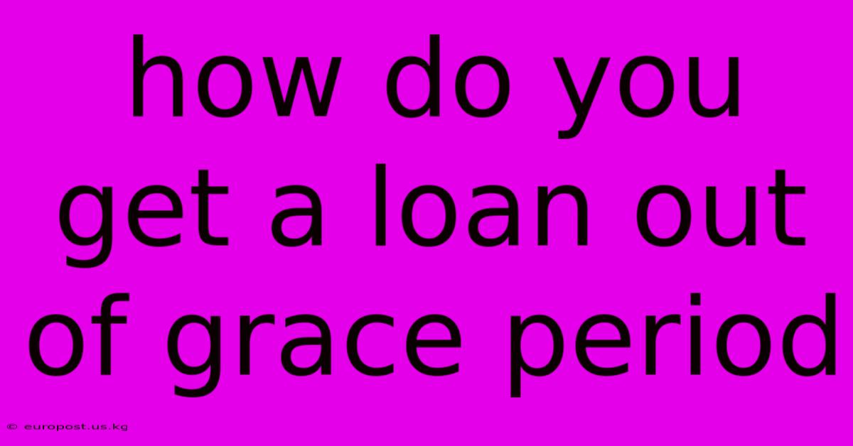 How Do You Get A Loan Out Of Grace Period