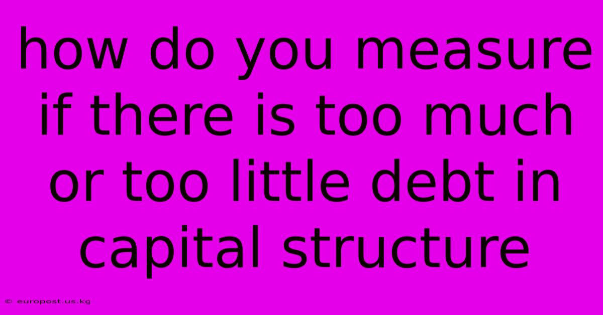 How Do You Measure If There Is Too Much Or Too Little Debt In Capital Structure