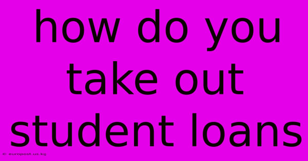 How Do You Take Out Student Loans