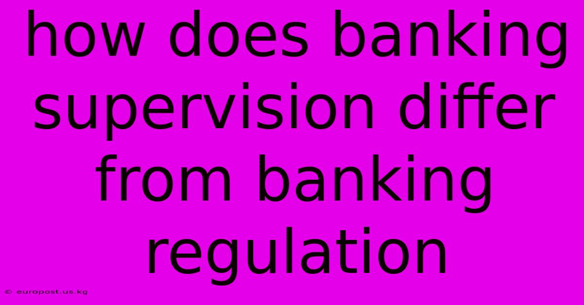 How Does Banking Supervision Differ From Banking Regulation