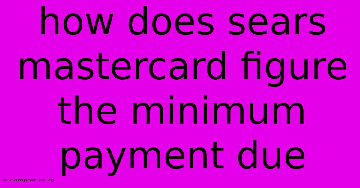 How Does Sears Mastercard Figure The Minimum Payment Due