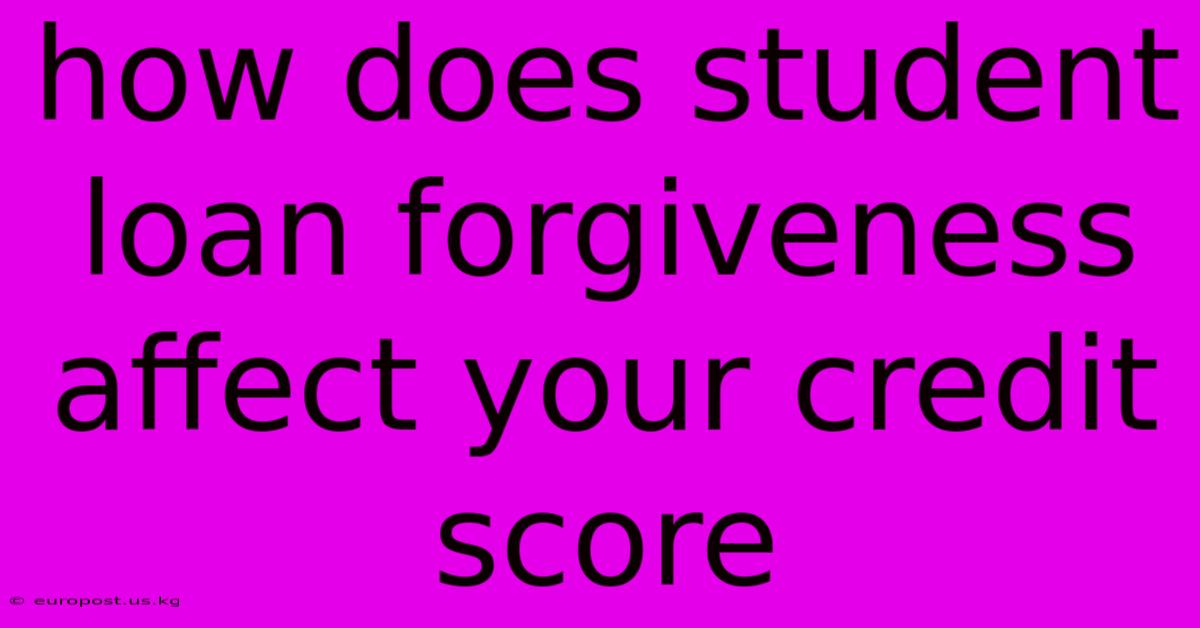 How Does Student Loan Forgiveness Affect Your Credit Score