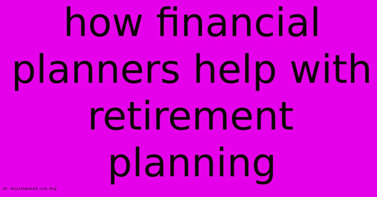 How Financial Planners Help With Retirement Planning