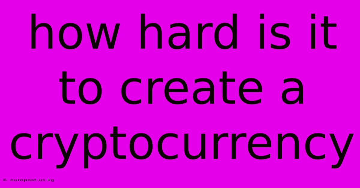 How Hard Is It To Create A Cryptocurrency