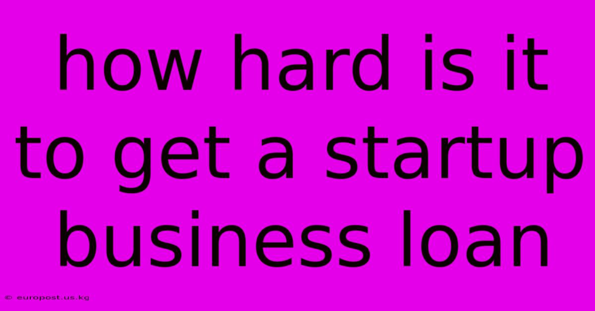 How Hard Is It To Get A Startup Business Loan