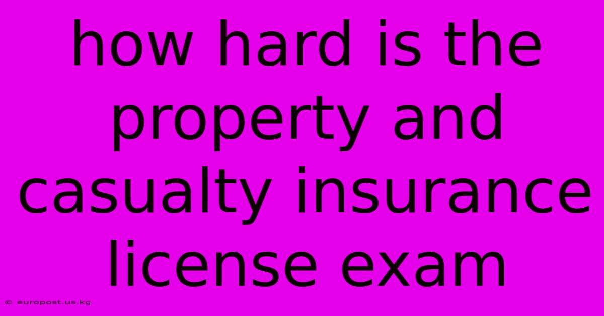 How Hard Is The Property And Casualty Insurance License Exam