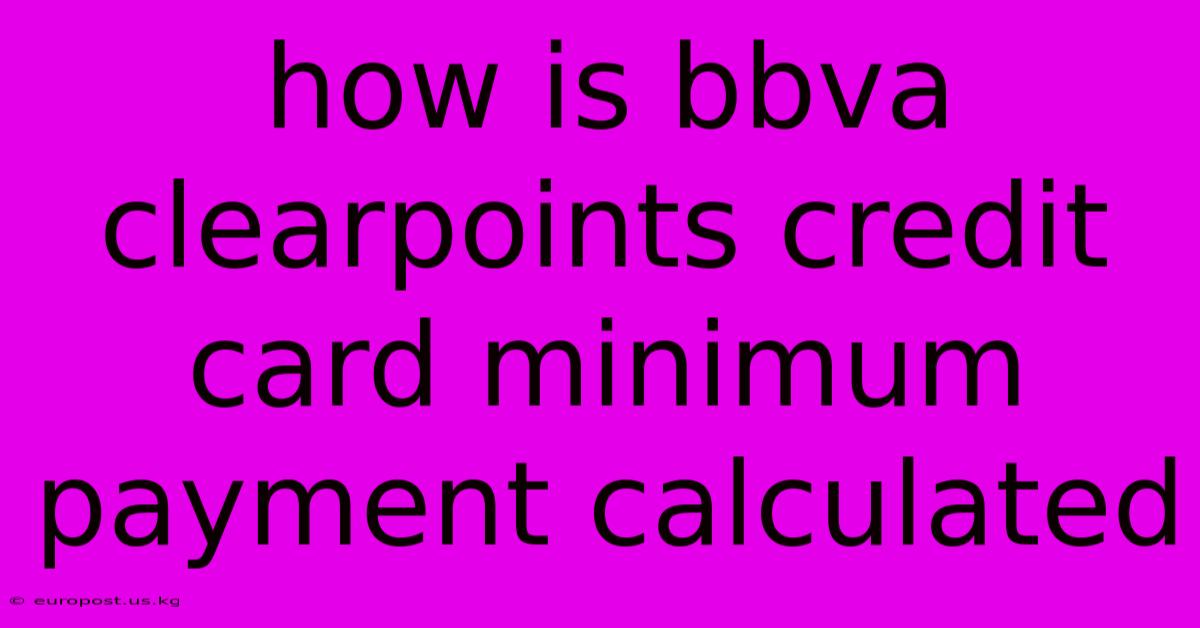 How Is Bbva Clearpoints Credit Card Minimum Payment Calculated