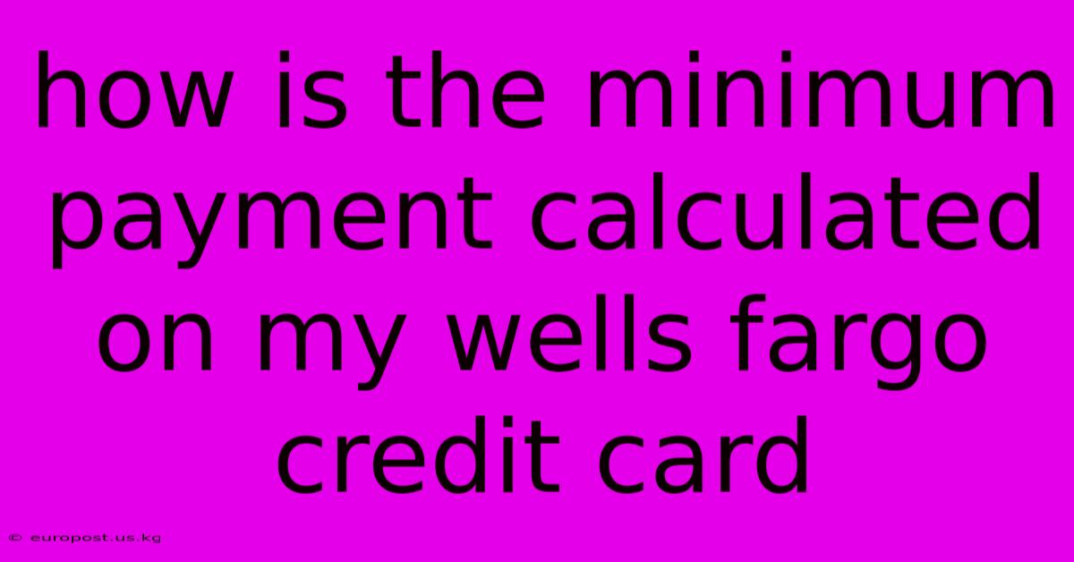 How Is The Minimum Payment Calculated On My Wells Fargo Credit Card