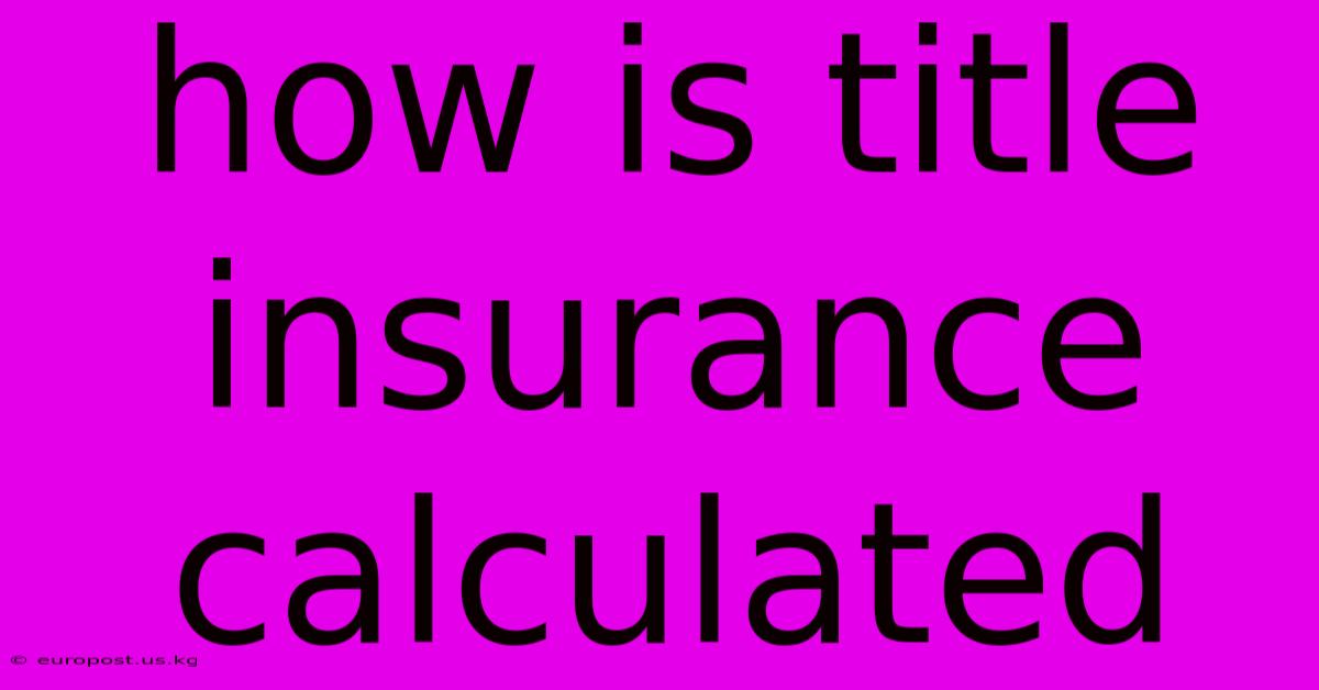 How Is Title Insurance Calculated