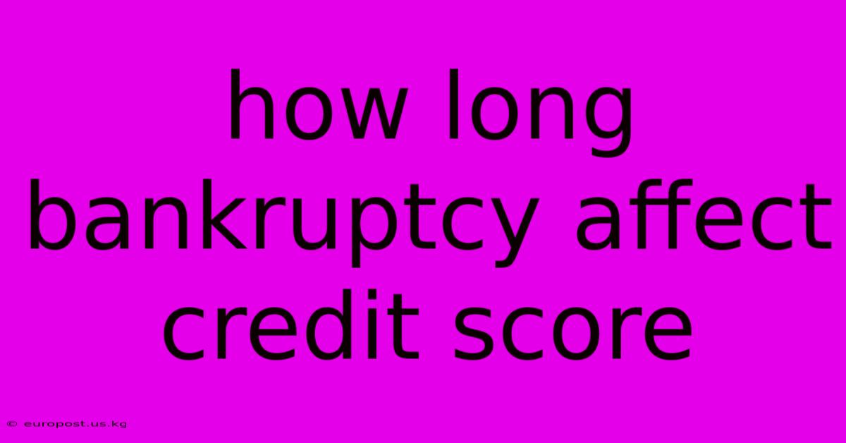 How Long Bankruptcy Affect Credit Score