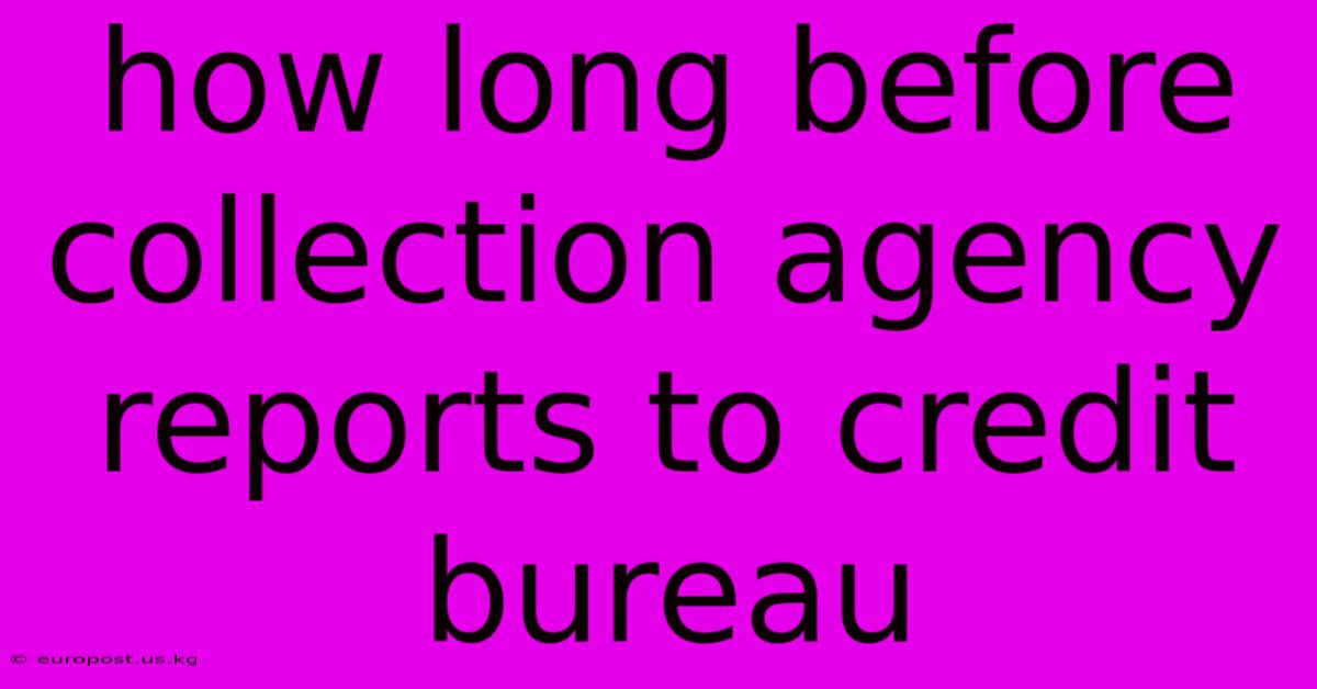 How Long Before Collection Agency Reports To Credit Bureau