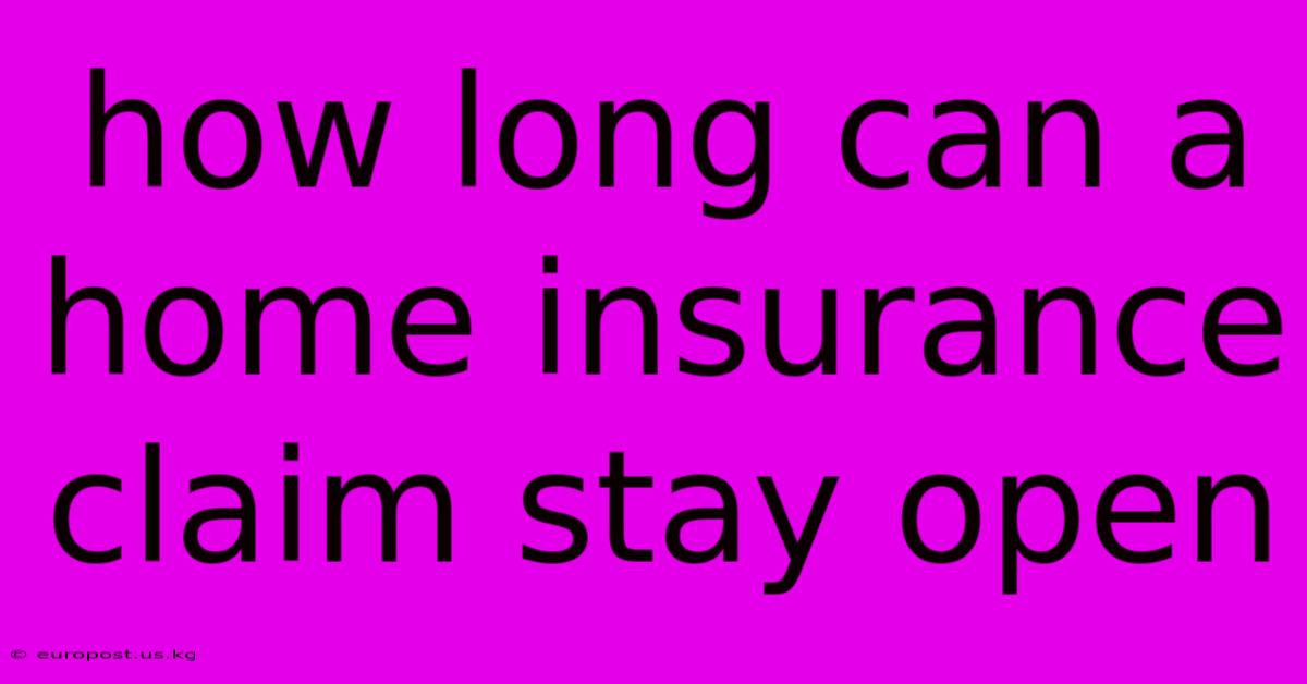 How Long Can A Home Insurance Claim Stay Open