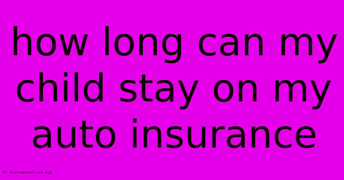 How Long Can My Child Stay On My Auto Insurance