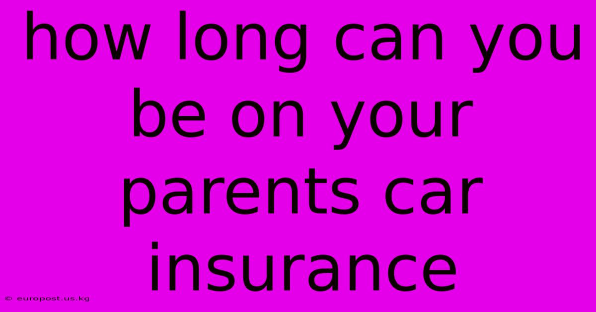 How Long Can You Be On Your Parents Car Insurance