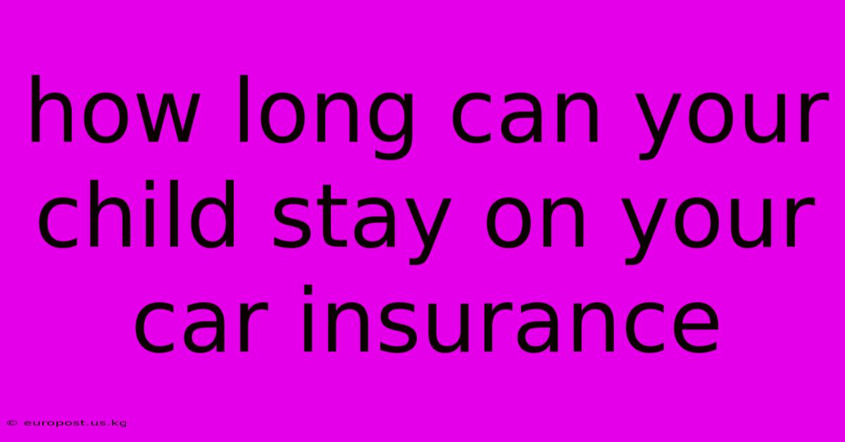 How Long Can Your Child Stay On Your Car Insurance