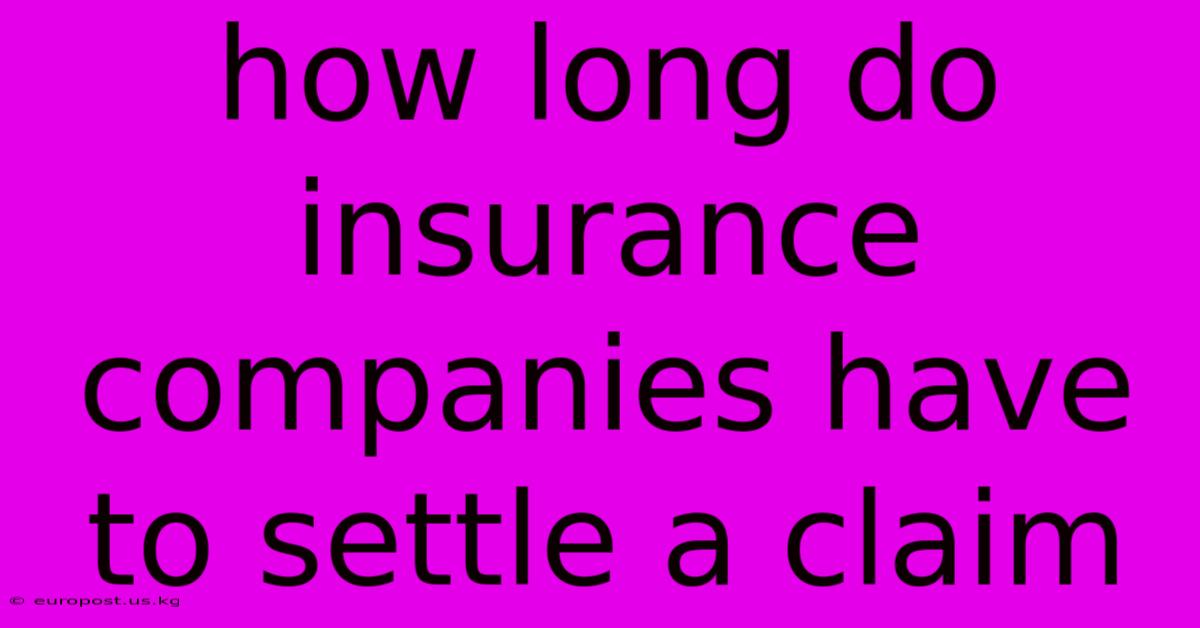 How Long Do Insurance Companies Have To Settle A Claim