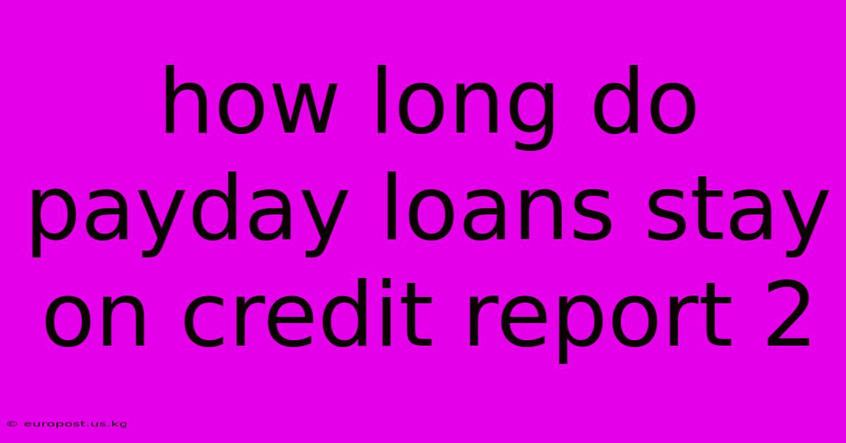 How Long Do Payday Loans Stay On Credit Report 2