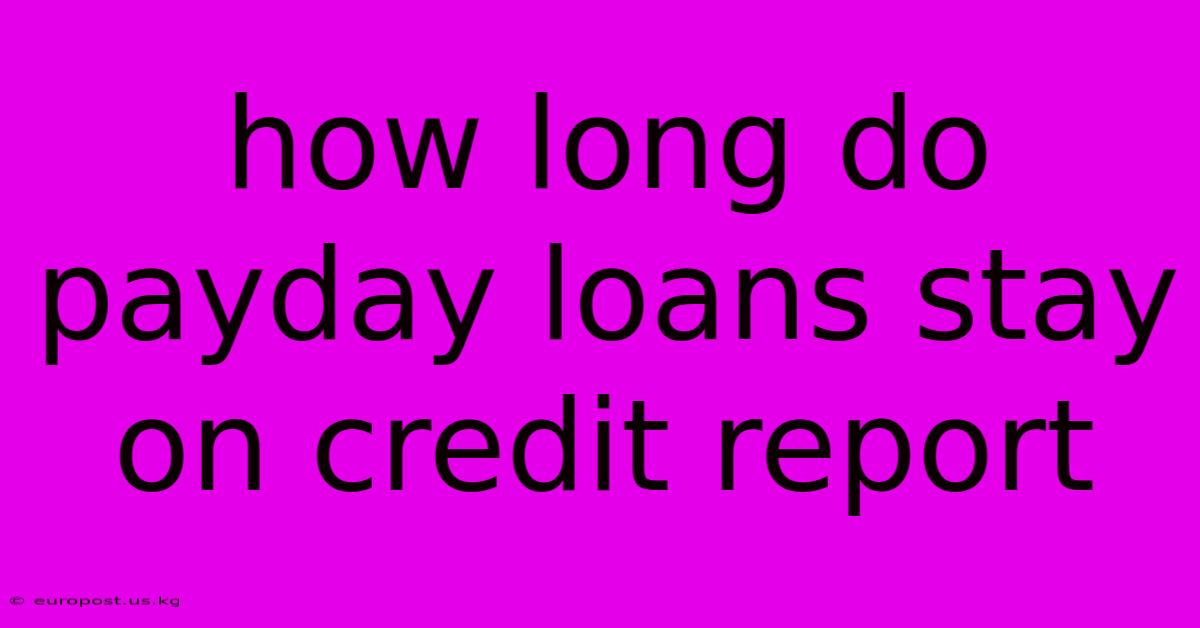 How Long Do Payday Loans Stay On Credit Report