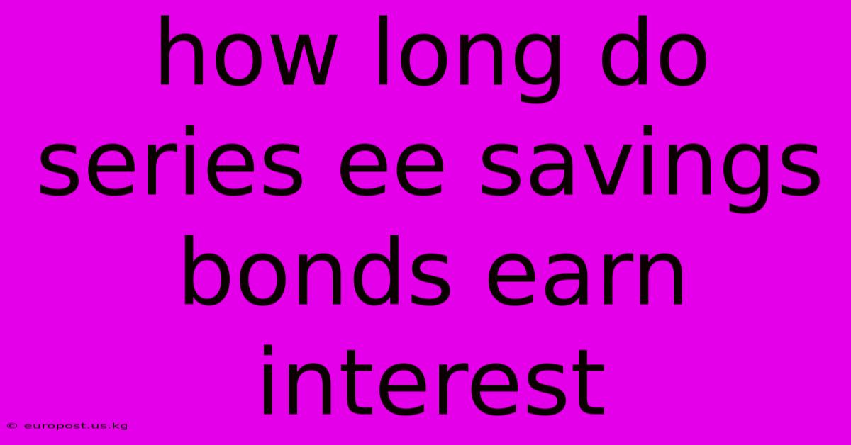 How Long Do Series Ee Savings Bonds Earn Interest